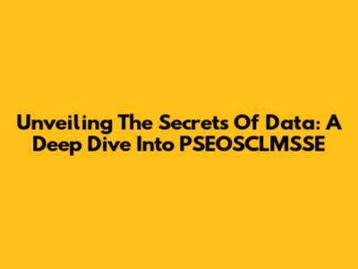 Unveiling The Secrets Of Data: A Deep Dive Into PSEOSCLMSSE