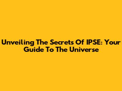 Unveiling The Secrets Of IPSE: Your Guide To The Universe