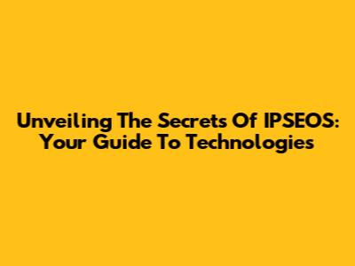 Unveiling The Secrets Of IPSEOS: Your Guide To Technologies