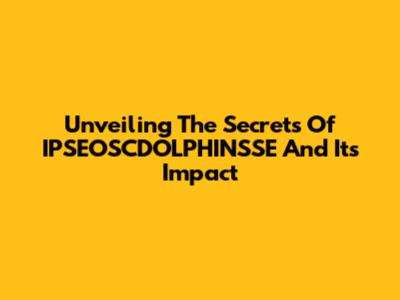 Unveiling The Secrets Of IPSEOSCDOLPHINSSE And Its Impact
