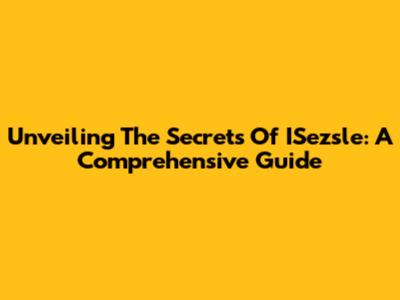 Unveiling The Secrets Of ISezsle: A Comprehensive Guide