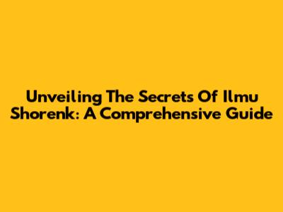 Unveiling The Secrets Of Ilmu Shorenk: A Comprehensive Guide