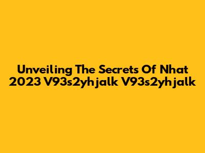 Unveiling The Secrets Of Nhat 2023 V93s2yhjalk V93s2yhjalk