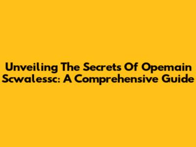 Unveiling The Secrets Of Opemain Scwalessc: A Comprehensive Guide