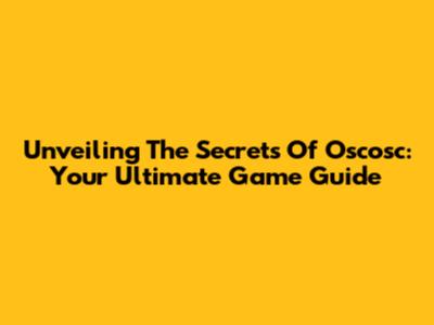Unveiling The Secrets Of Oscosc: Your Ultimate Game Guide