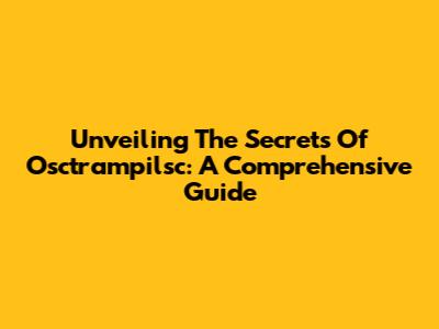 Unveiling The Secrets Of Osctrampilsc: A Comprehensive Guide