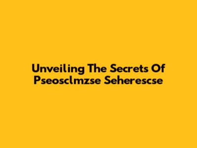 Unveiling The Secrets Of Pseosclmzse Seherescse