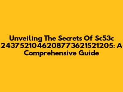 Unveiling The Secrets Of Sc53c 2437521046208773621521205: A Comprehensive Guide