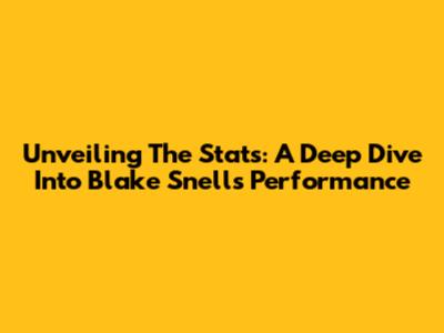 Unveiling The Stats: A Deep Dive Into Blake Snell's Performance