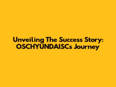 Unveiling The Success Story: OSCHYUNDAISC's Journey