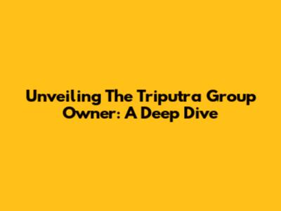 Unveiling The Triputra Group Owner: A Deep Dive