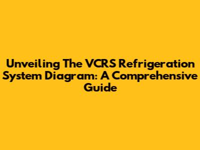 Unveiling The VCRS Refrigeration System Diagram: A Comprehensive Guide