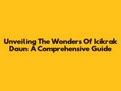 Unveiling The Wonders Of Icikrak Daun: A Comprehensive Guide