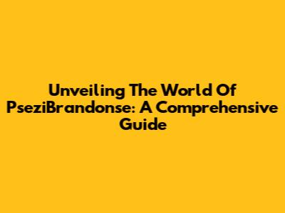 Unveiling The World Of PseziBrandonse: A Comprehensive Guide