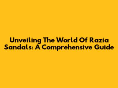 Unveiling The World Of Razia Sandals: A Comprehensive Guide