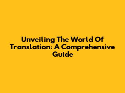 Unveiling The World Of Translation: A Comprehensive Guide