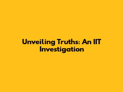 Unveiling Truths: An IIT Investigation