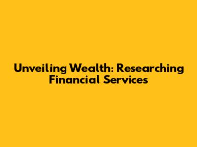 Unveiling Wealth: Researching Financial Services