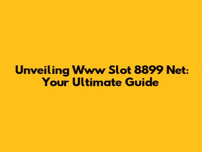 Unveiling Www Slot 8899 Net: Your Ultimate Guide