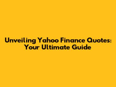 Unveiling Yahoo Finance Quotes: Your Ultimate Guide