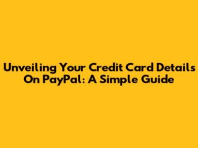Unveiling Your Credit Card Details On PayPal: A Simple Guide