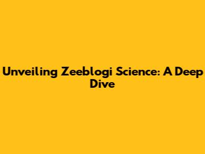 Unveiling Zeeblogi Science: A Deep Dive