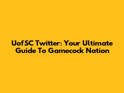 UofSC Twitter: Your Ultimate Guide To Gamecock Nation