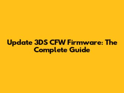 Update 3DS CFW Firmware: The Complete Guide