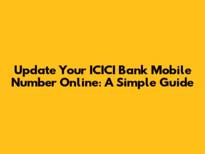 Update Your ICICI Bank Mobile Number Online: A Simple Guide