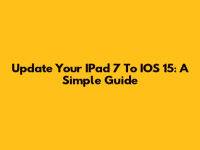 Update Your IPad 7 To IOS 15: A Simple Guide