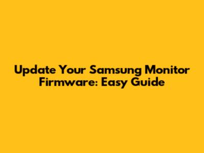 Update Your Samsung Monitor Firmware: Easy Guide