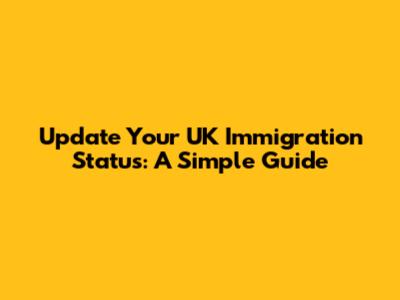 Update Your UK Immigration Status: A Simple Guide