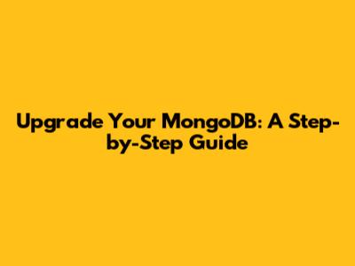 Upgrade Your MongoDB: A Step-by-Step Guide