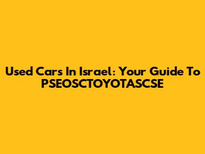 Used Cars In Israel: Your Guide To PSEOSCTOYOTASCSE