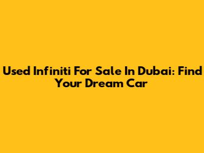 Used Infiniti For Sale In Dubai: Find Your Dream Car