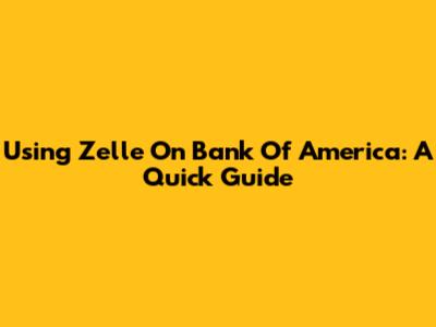Using Zelle On Bank Of America: A Quick Guide