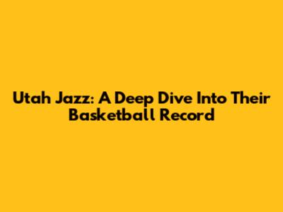 Utah Jazz: A Deep Dive Into Their Basketball Record