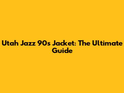 Utah Jazz 90s Jacket: The Ultimate Guide