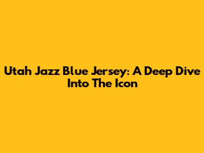 Utah Jazz Blue Jersey: A Deep Dive Into The Icon