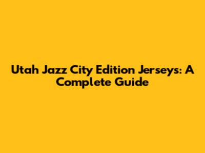 Utah Jazz City Edition Jerseys: A Complete Guide