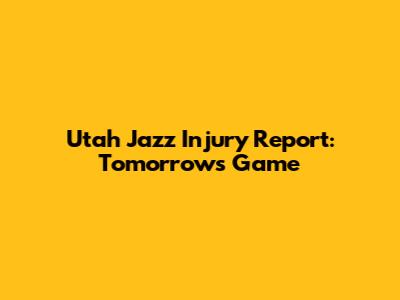 Utah Jazz Injury Report: Tomorrow's Game