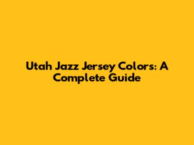 Utah Jazz Jersey Colors: A Complete Guide