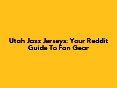 Utah Jazz Jerseys: Your Reddit Guide To Fan Gear