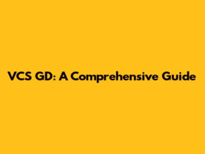VCS GD: A Comprehensive Guide
