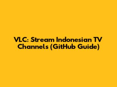 VLC: Stream Indonesian TV Channels (GitHub Guide)