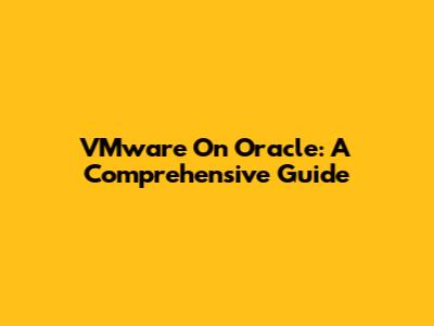 VMware On Oracle: A Comprehensive Guide