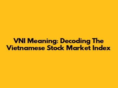 VNI Meaning: Decoding The Vietnamese Stock Market Index