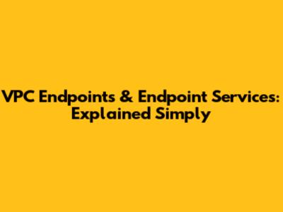 VPC Endpoints & Endpoint Services: Explained Simply