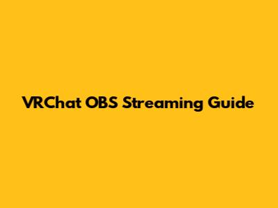VRChat OBS Streaming Guide