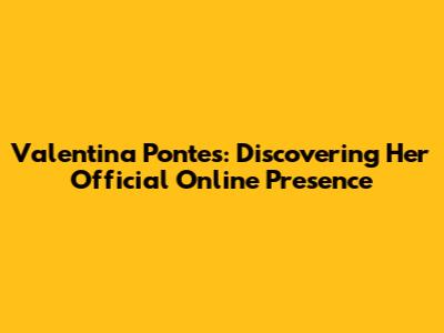 Valentina Pontes: Discovering Her Official Online Presence